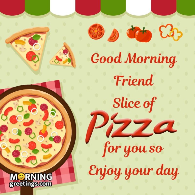 Good Morning Friend Enjoy Pizza